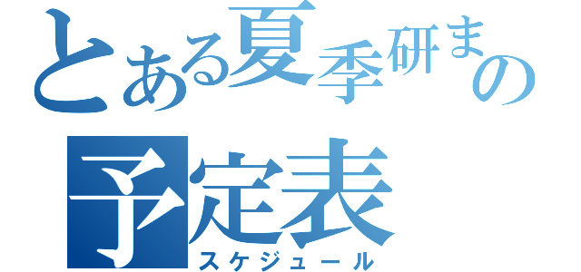 とある夏季研までの予定表（スケジュール）