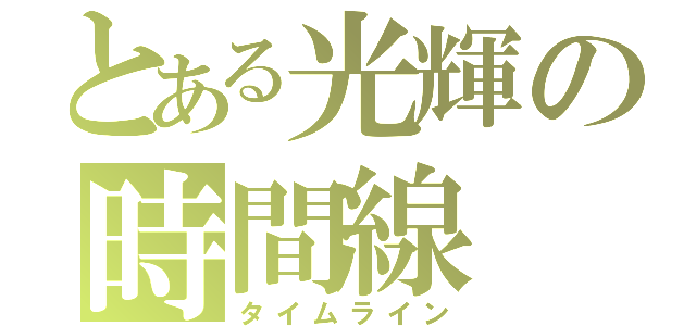 とある光輝の時間線（タイムライン）