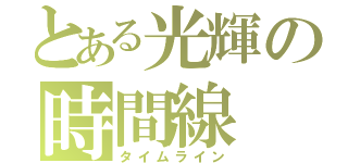 とある光輝の時間線（タイムライン）