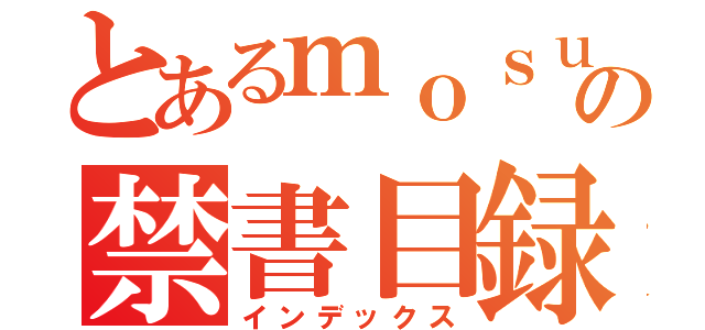 とあるｍｏｓｕｋｅ の禁書目録（インデックス）