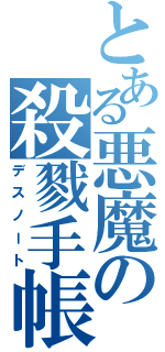 とある悪魔の殺戮手帳（デスノート）