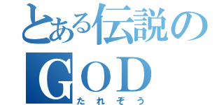 とある伝説のＧＯＤ（たれぞう）