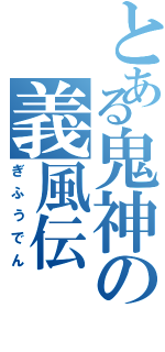 とある鬼神の義風伝（ぎふうでん）