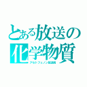 とある放送の化学物質（アセトフェノン放送局）