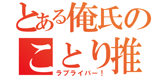 とある俺氏のことり推し（ラブライバー！）