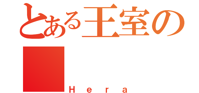 とある王室の     ヘラ（Ｈｅｒａ）