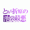 とある折原の池袋最悪（人類ＬＯＶＥ）