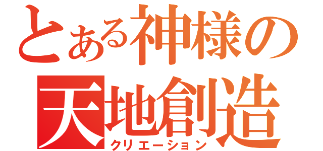 とある神様の天地創造（クリエーション）