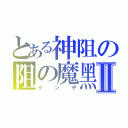 とある神阻の阻の魔黑Ⅱ（インデ）