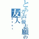 とある声優志願の友人（みずたく）