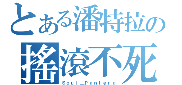 とある潘特拉の搖滾不死（Ｓｏｕｌ＿Ｐａｎｔｅｒａ）