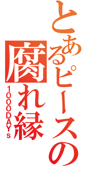 とあるピースの腐れ縁（１０００ＤＡＹｓ）