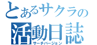 とあるサクラの活動日誌（サーチバージョン）