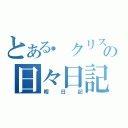 とある．クリスの日々日記（暇日記）