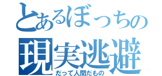 とあるぼっちの現実逃避（だって人間だもの）