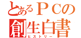 とあるＰＣの創生白書（ヒストリー）