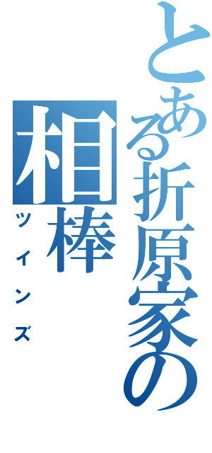 とある折原家の相棒（ツインズ）