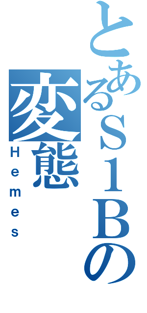 とあるＳ１Ｂの変態Ⅱ（Ｈｅｍｅｓ）