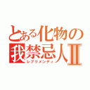 とある化物の我禁忌人Ⅱ（レプリメンディ）