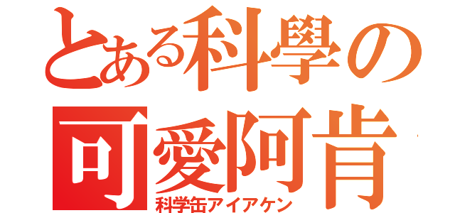 とある科學の可愛阿肯（科学缶アイアケン）