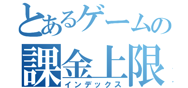 とあるゲームの課金上限（インデックス）