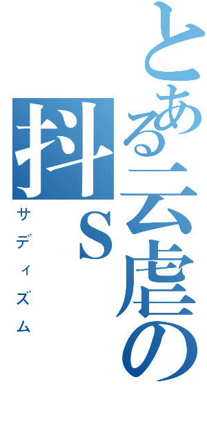 とある云虐の抖Ｓ（サディズム）