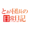 とある団長の日常日記（ニートがいっぱい）