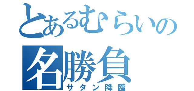 とあるむらいの名勝負（サタン降臨）