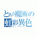 とある魔術の虹彩異色（オッドアイ）