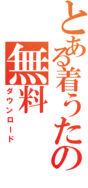 とある着うたの無料（ダウンロード）