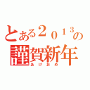 とある２０１３の謹賀新年（あけおめ）