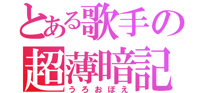 とある歌手の超薄暗記（うろおぼえ）