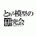 とある模型の研究会（ラボラトリー）