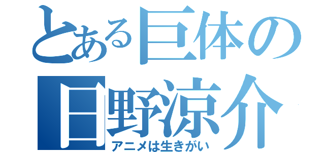 とある巨体の日野涼介（アニメは生きがい）