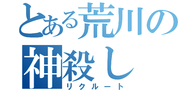 とある荒川の神殺し（リクルート）