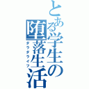 とある学生の堕落生活（ダラダライフ）