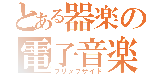 とある器楽の電子音楽（フリップサイド）