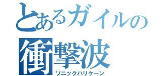 とあるガイルの衝撃波（ソニックハリケーン）