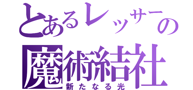 とあるレッサーの魔術結社（新たなる光）