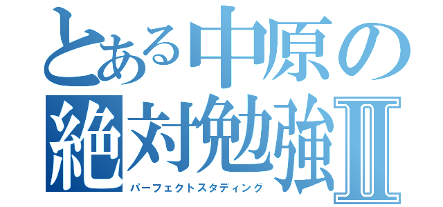 とある中原の絶対勉強Ⅱ（パーフェクトスタディング）