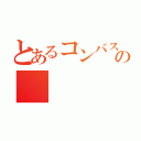 とあるコンバスの（）