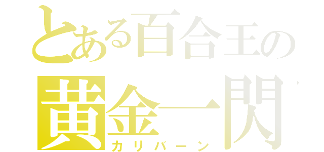 とある百合王の黄金一閃（カリバーン）