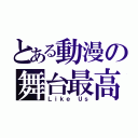 とある動漫の舞台最高（Ｌｉｋｅ Ｕｓ）