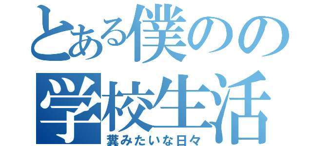 とある僕のの学校生活（糞みたいな日々）