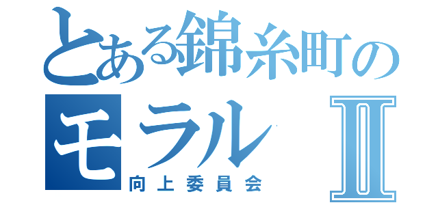 とある錦糸町のモラルⅡ（向上委員会）