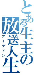 とある生主の放送人生（アーティン）