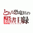 とある恐竜狂の蔵書目録（インデックス）