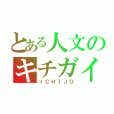 とある人文のキチガイ（ＩＣＨＩＪＯ）