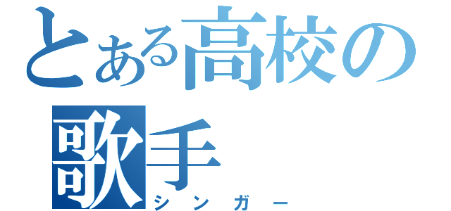 とある高校の歌手（シンガー）