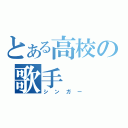 とある高校の歌手（シンガー）